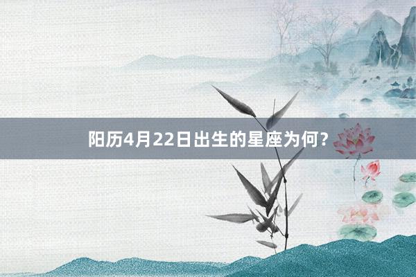 阳历4月22日出生的星座为何？