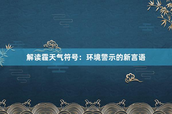 解读霾天气符号：环境警示的新言语